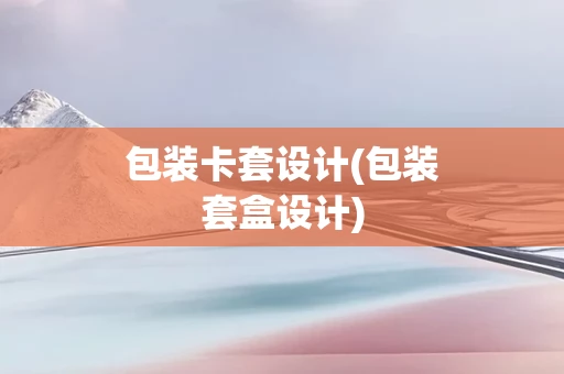 包装卡套设计(包装套盒设计)