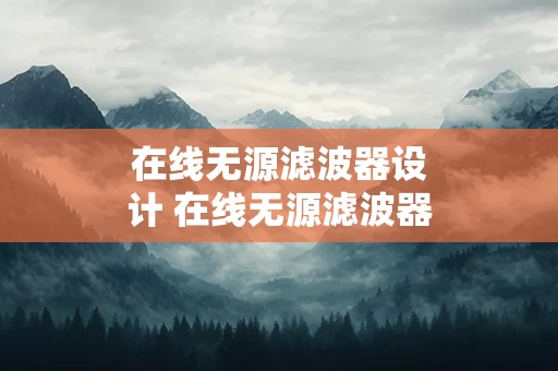在线无源滤波器设计 在线无源滤波器设计软件