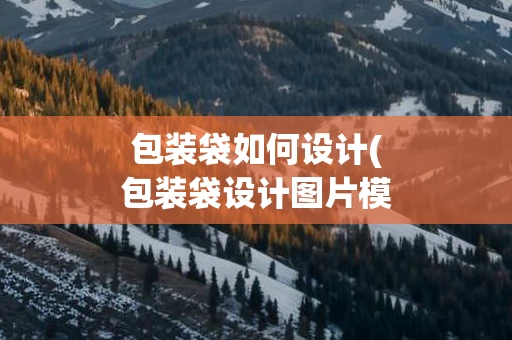 包装袋如何设计(包装袋设计图片模板)
