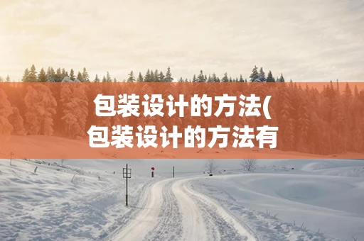 包装设计的方法(包装设计的方法有哪些)