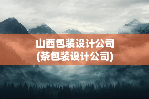 山西包装设计公司(茶包装设计公司)