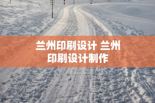 兰州印刷设计 兰州印刷设计制作