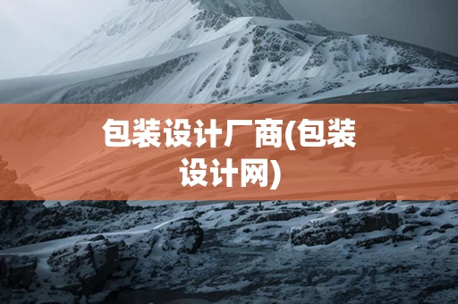 包装设计厂商(包装设计网)