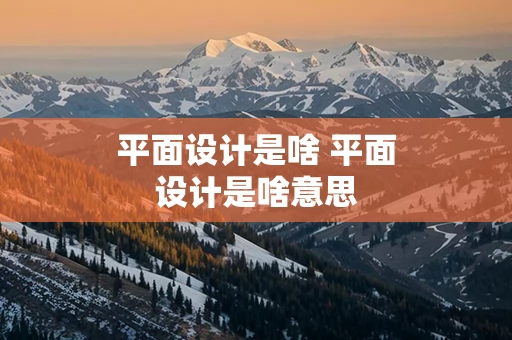 平面设计是啥 平面设计是啥意思