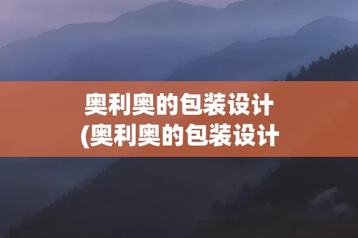 奥利奥的包装设计(奥利奥的包装设计有什么影响)