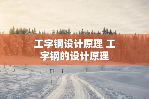 工字钢设计原理 工字钢的设计原理