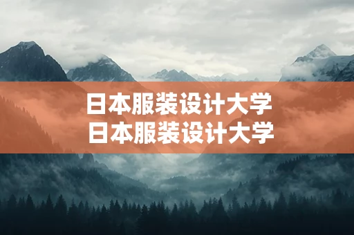 日本服装设计大学 日本服装设计大学读研学制几年
