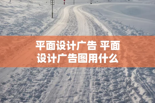 平面设计广告 平面设计广告图用什么软件
