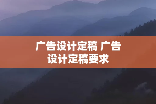 广告设计定稿 广告设计定稿要求