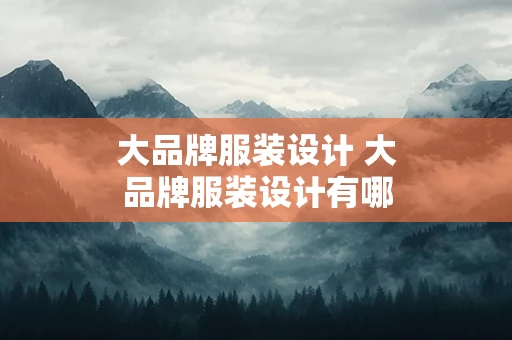 大品牌服装设计 大品牌服装设计有哪些