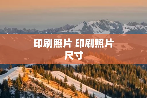 印刷照片 印刷照片尺寸