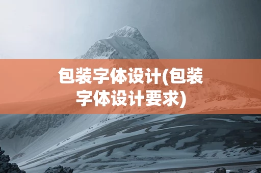 包装字体设计(包装字体设计要求)