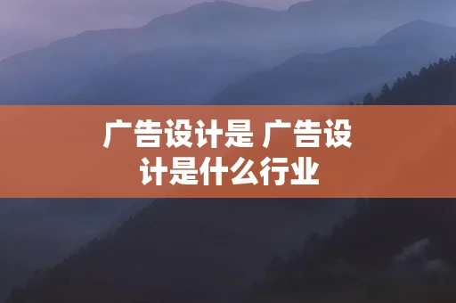 广告设计是 广告设计是什么行业