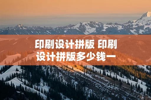 印刷设计拼版 印刷设计拼版多少钱一次啊