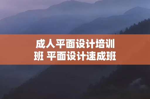 成人平面设计培训班 平面设计速成班培训