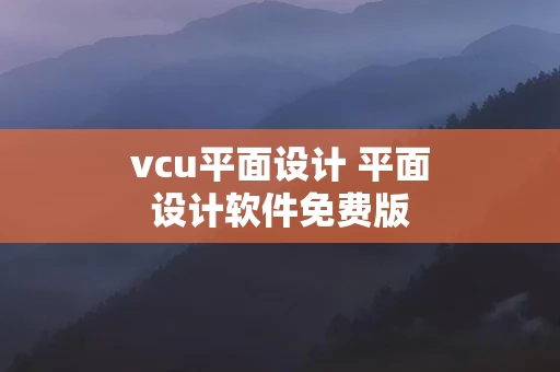 vcu平面设计 平面设计软件免费版