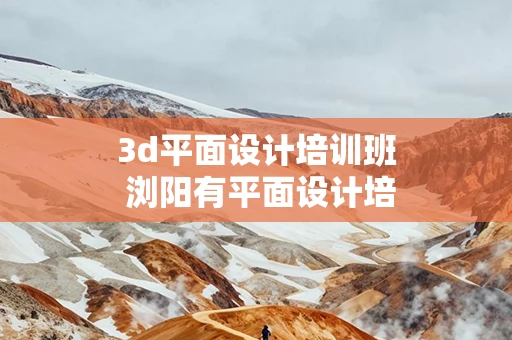 3d平面设计培训班 浏阳有平面设计培训班
