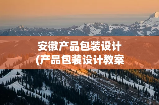 安徽产品包装设计(产品包装设计教案)