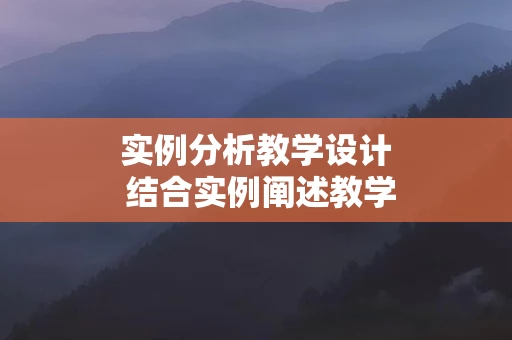 实例分析教学设计 结合实例阐述教学设计的一般过程。