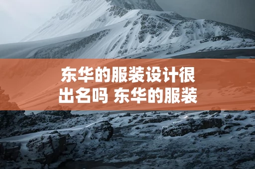东华的服装设计很出名吗 东华的服装设计很出名吗