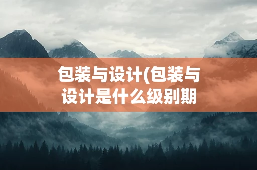 包装与设计(包装与设计是什么级别期刊)