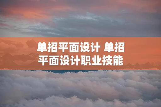 单招平面设计 单招平面设计职业技能考什么