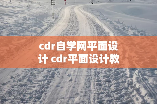 cdr自学网平面设计 cdr平面设计教程免费