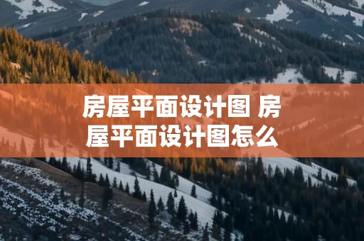 房屋平面设计图 房屋平面设计图怎么画