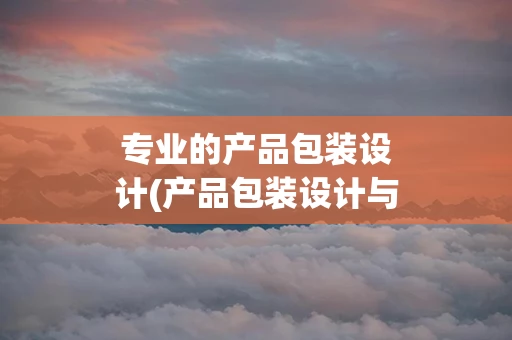 专业的产品包装设计(产品包装设计与制作)