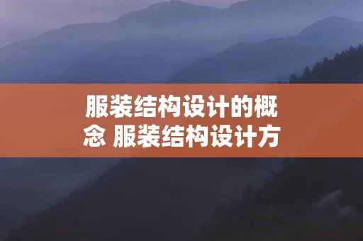 服装结构设计的概念 服装结构设计方法包括哪些类型？各有何特点？
