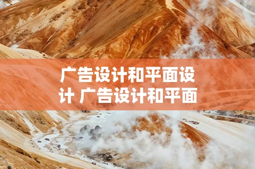 广告设计和平面设计 广告设计和平面设计哪个前景好