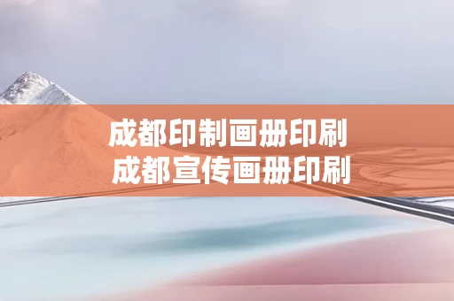 成都印制画册印刷 成都宣传画册印刷