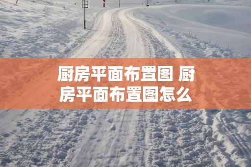 厨房平面布置图 厨房平面布置图怎么画