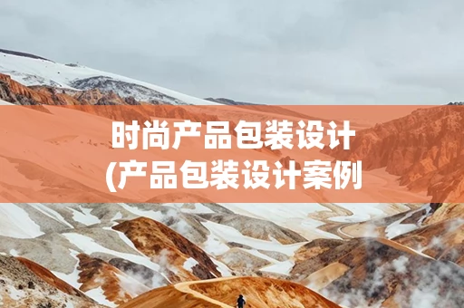 时尚产品包装设计(产品包装设计案例分析)