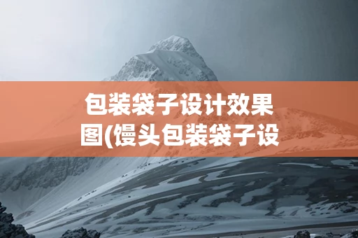 包装袋子设计效果图(馒头包装袋子设计效果图)
