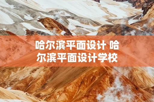 哈尔滨平面设计 哈尔滨平面设计学校排名