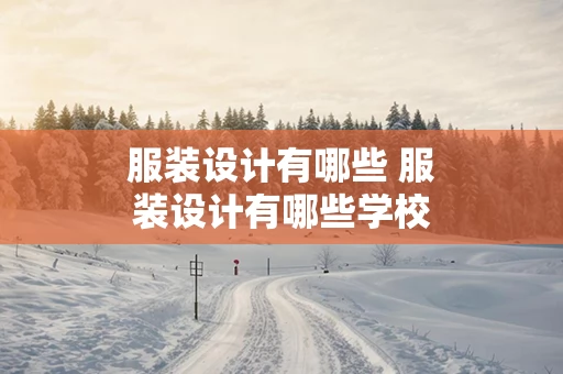 服装设计有哪些 服装设计有哪些学校