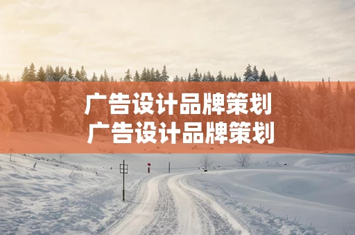 广告设计品牌策划 广告设计品牌策划招聘
