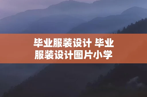 毕业服装设计 毕业服装设计图片小学