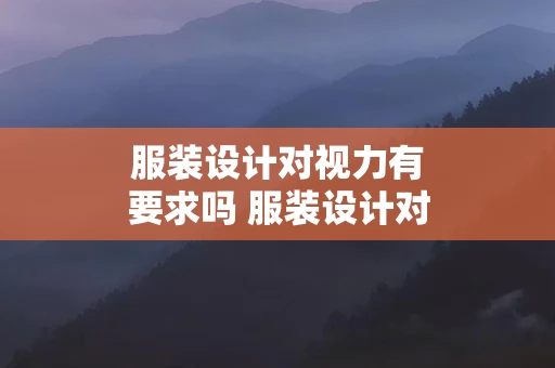 服装设计对视力有要求吗 服装设计对视力有要求吗女生
