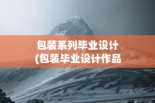 包装系列毕业设计(包装毕业设计作品)