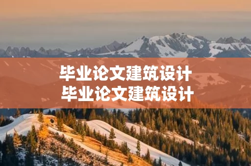 毕业论文建筑设计 毕业论文建筑设计方案