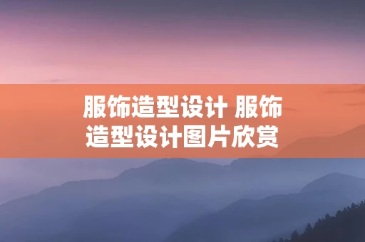 服饰造型设计 服饰造型设计图片欣赏