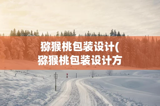 猕猴桃包装设计(猕猴桃包装设计方案)