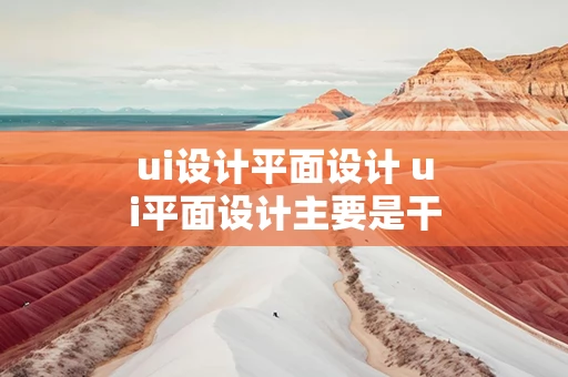 ui设计平面设计 ui平面设计主要是干嘛的