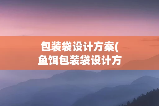 包装袋设计方案(鱼饵包装袋设计方案)