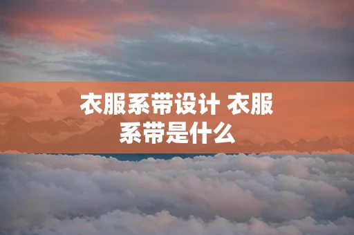 衣服系带设计 衣服系带是什么
