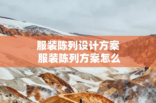 服装陈列设计方案 服装陈列方案怎么写