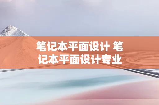 笔记本平面设计 笔记本平面设计专业电脑推荐