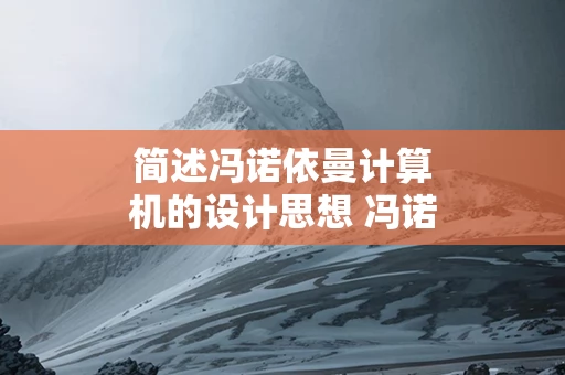简述冯诺依曼计算机的设计思想 冯诺依曼型计算机的主要设计思想体现在哪三个方面